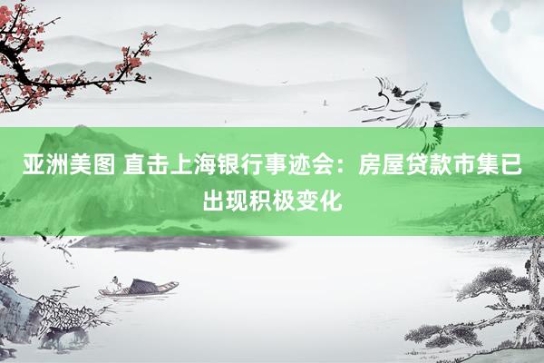 亚洲美图 直击上海银行事迹会：房屋贷款市集已出现积极变化