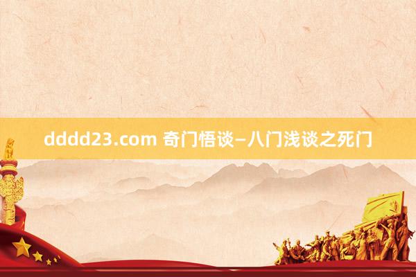 dddd23.com 奇门悟谈—八门浅谈之死门